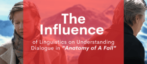 The Influence of Linguistics on Understanding Dialogue in "Anatomy of A Fall"
