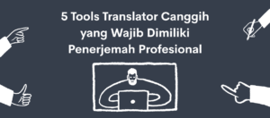 5 Tools Translator Canggih yang Wajib Dimiliki Penerjemah Profesional